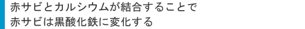 赤サビとカルシウムが結合することで赤サビは黒酸化鉄に変化する